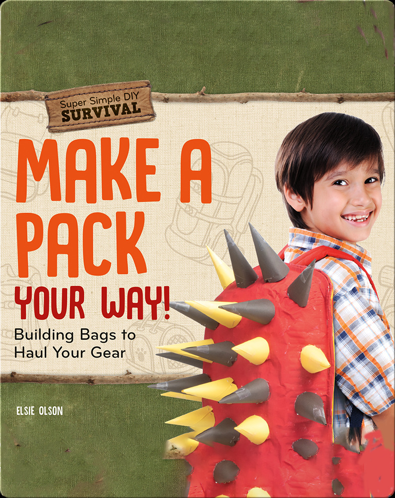Make a Pack Your Way! Building Bags to Haul Your Gear By- Elsie Olson