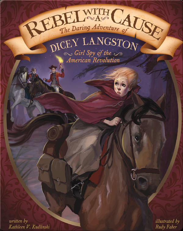 Rebel with a Cause- The Daring Adventure of Dicey Langston, Girl Spy of the American Revolution